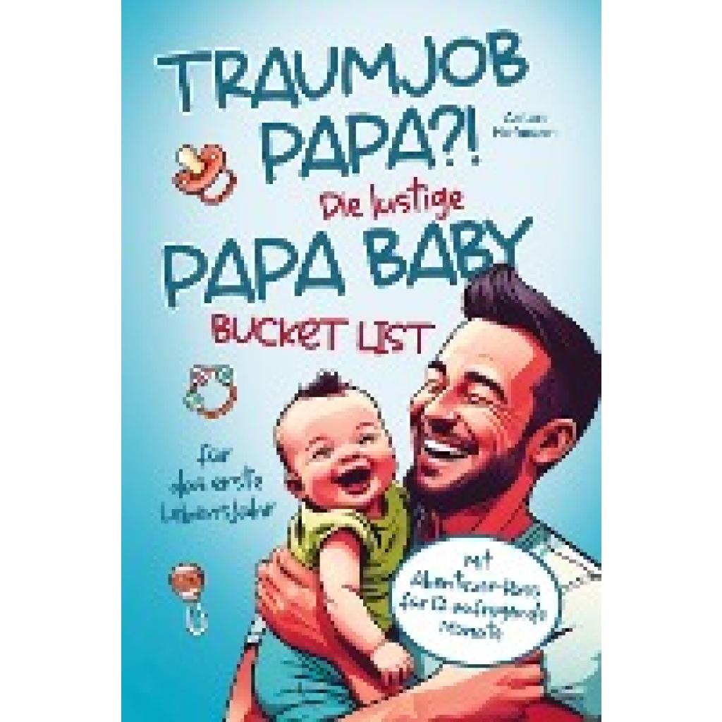 Hofmann, Anton: Traumjob Papa?! Die lustige Papa Baby Bucketlist für das erste Lebensjahr zur Stärkung der Vater-Kind-Bi