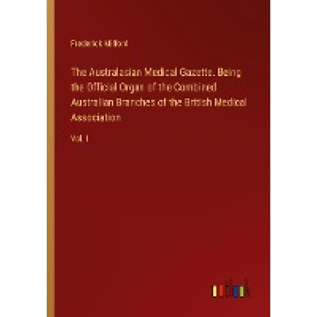 Milford, Frederick: The Australasian Medical Gazette. Being the Official Organ of the Combined Australian Branches of th