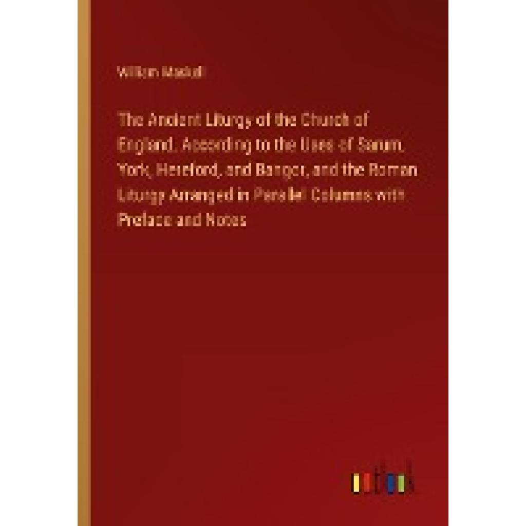 Maskell, William: The Ancient Liturgy of the Church of England, According to the Uses of Sarum, York, Hereford, and Bang