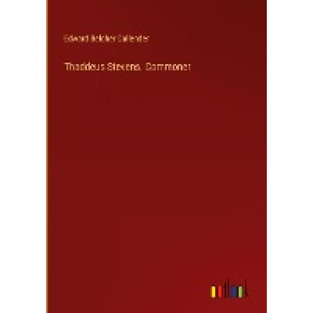 Callender, Edward Belcher: Thaddeus Stevens. Commoner