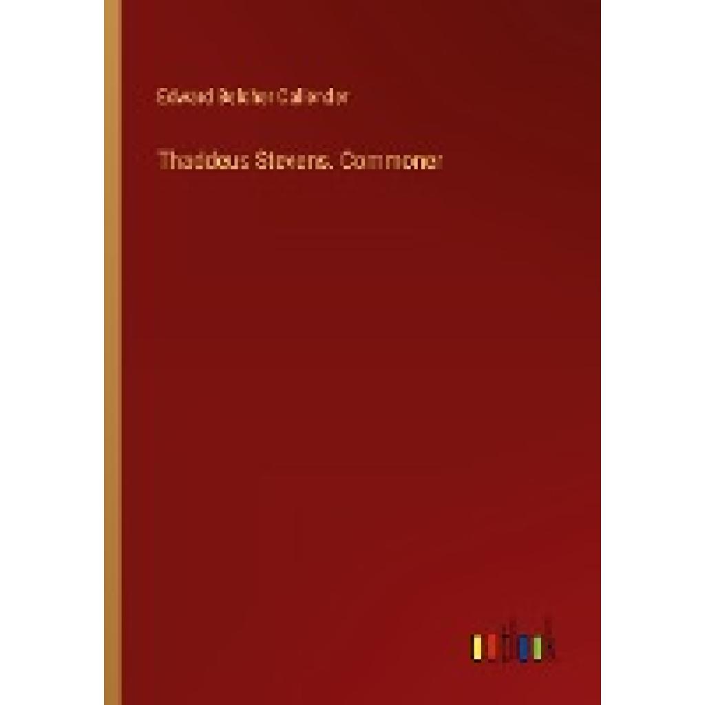 Callender, Edward Belcher: Thaddeus Stevens. Commoner