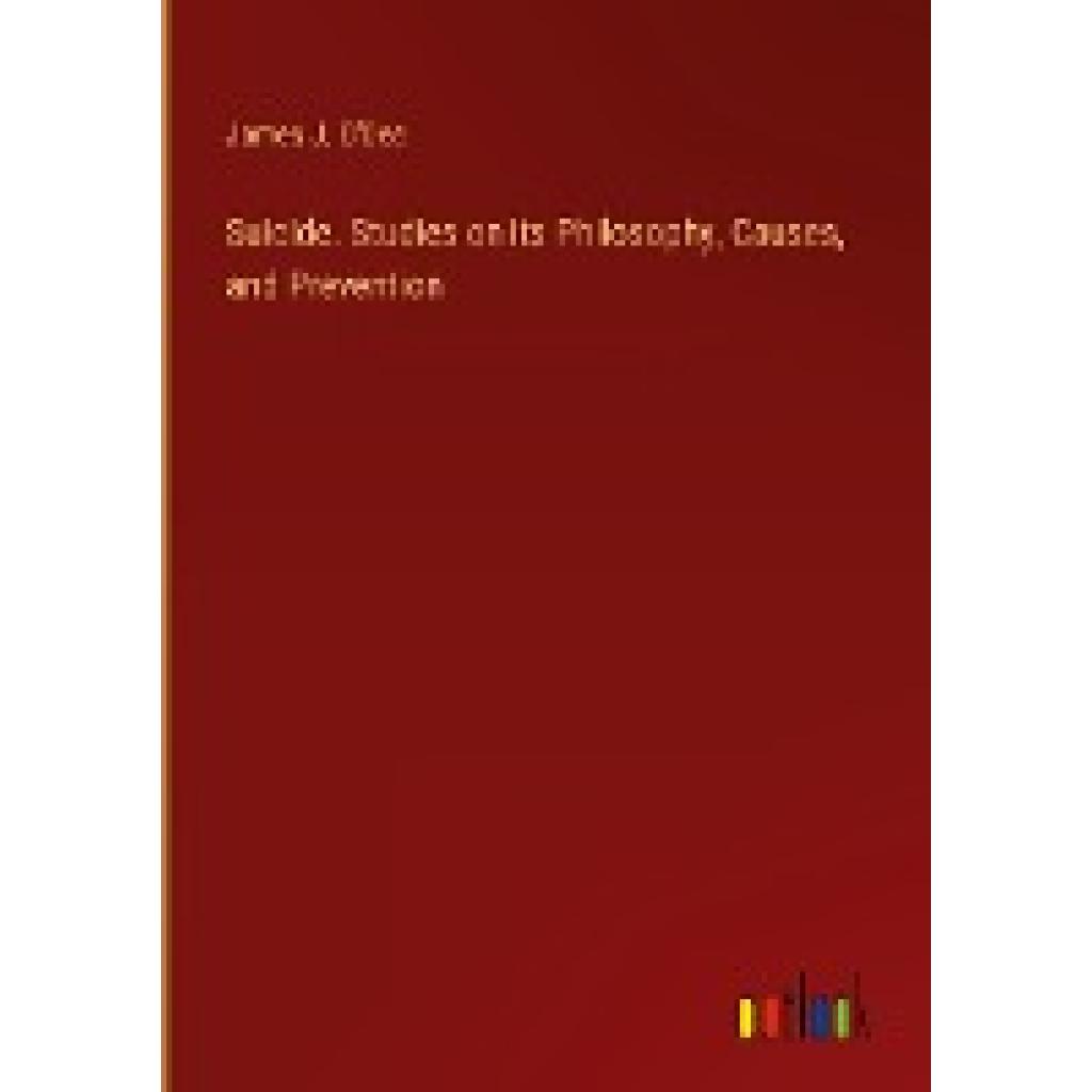 O'Dea, James J.: Suicide. Studies on its Philosophy, Causes, and Prevention