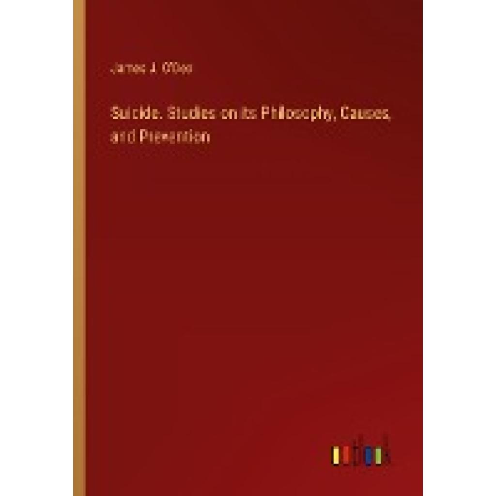 O'Dea, James J.: Suicide. Studies on its Philosophy, Causes, and Prevention