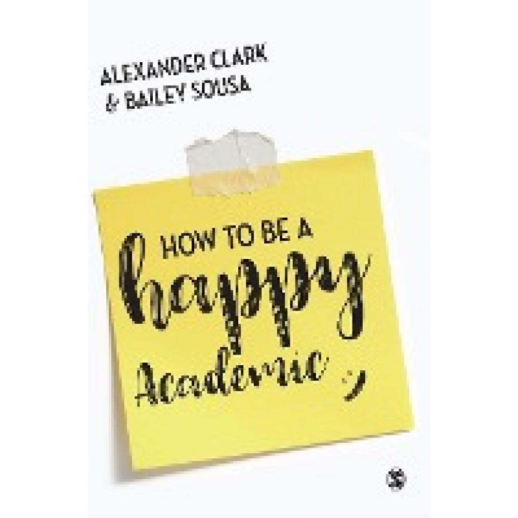 Clark, Alexander: How to Be a Happy Academic