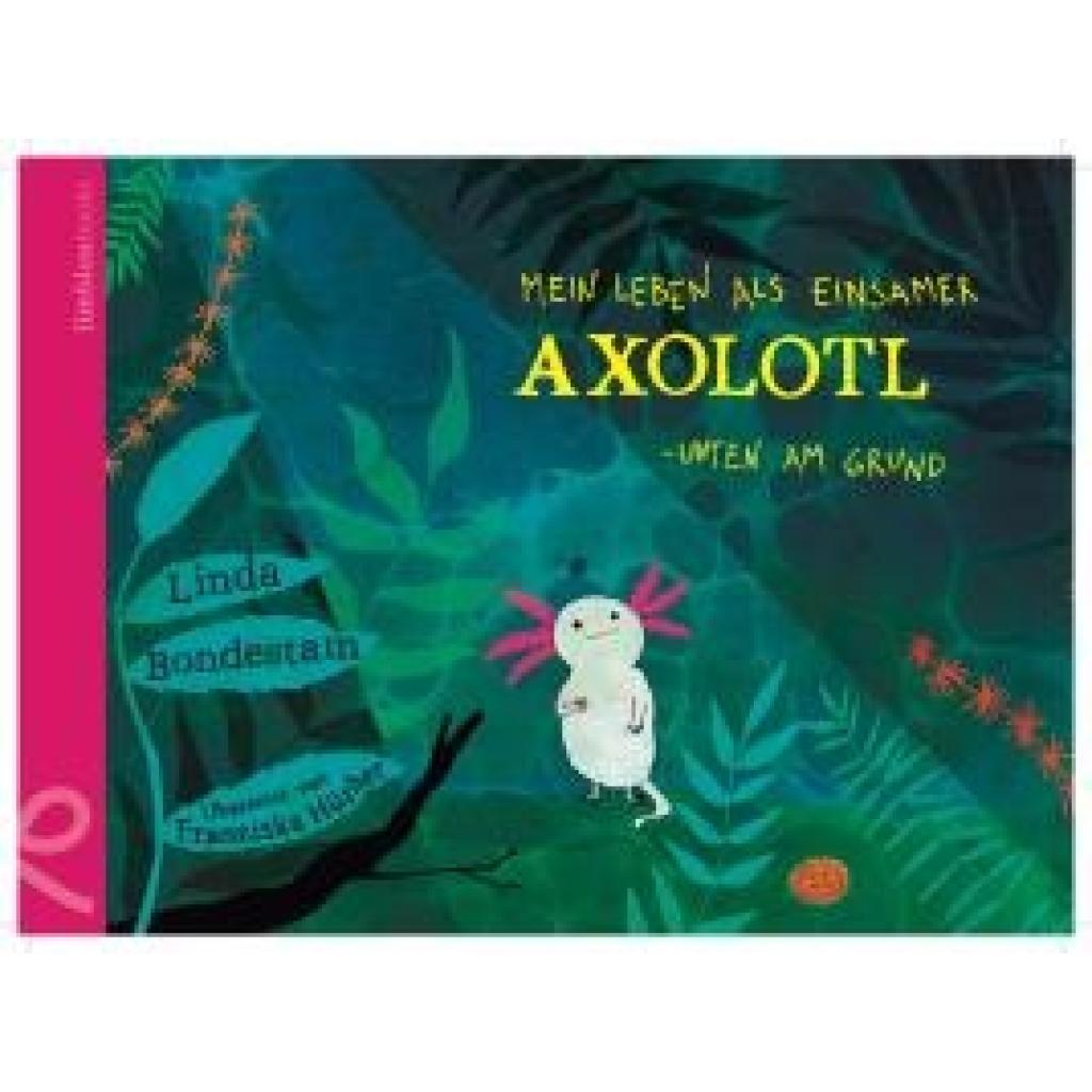 Bondestam, Linda: Mein Leben als einsamer Axolotl