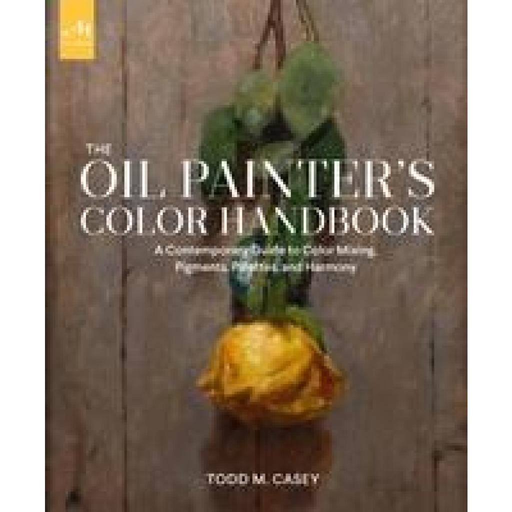 9781580935883 - The Oil Painters Color Handbook - Todd M Casey Gebunden