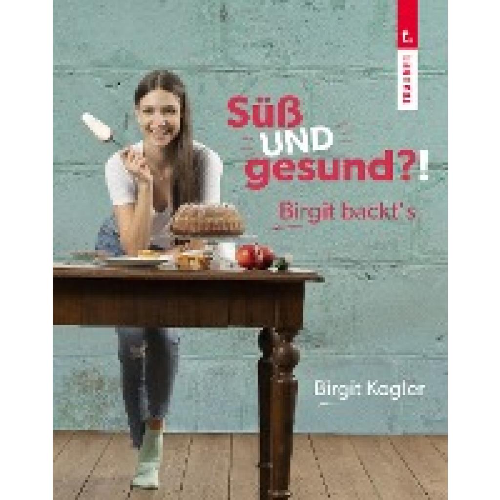 Kogler, Birgit: Süß UND gesund?! Birgit backt´s