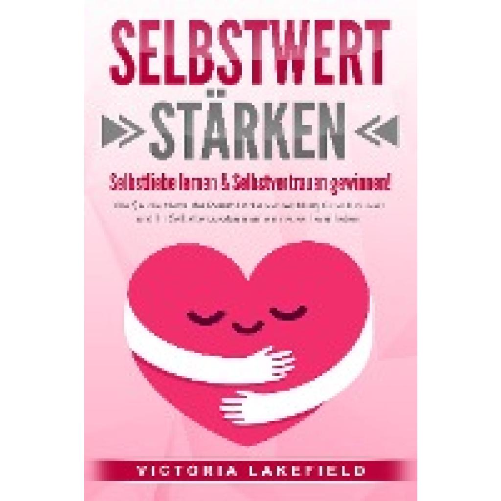 9783989371552 - SELBSTWERT STÄRKEN - Selbstliebe lernen & Selbstvertrauen gewinnen! Wie Sie die Macht der Persönlichkeitsentwicklung für sich nutzen und Ihr Selbstbewusstsein auf ein neues Level heben - Victoria Lakefield Taschenbuch 9783989371552 - SELBSTWERT STÄRKEN - Selbstliebe lernen & Selbstvertrauen gewinnen! Wie Sie die Macht der Persönlichkeitsentwicklung für sich nutzen und Ihr Selbstbewusstsein auf ein neues Level heben - Victoria Lakefield Taschenbuch