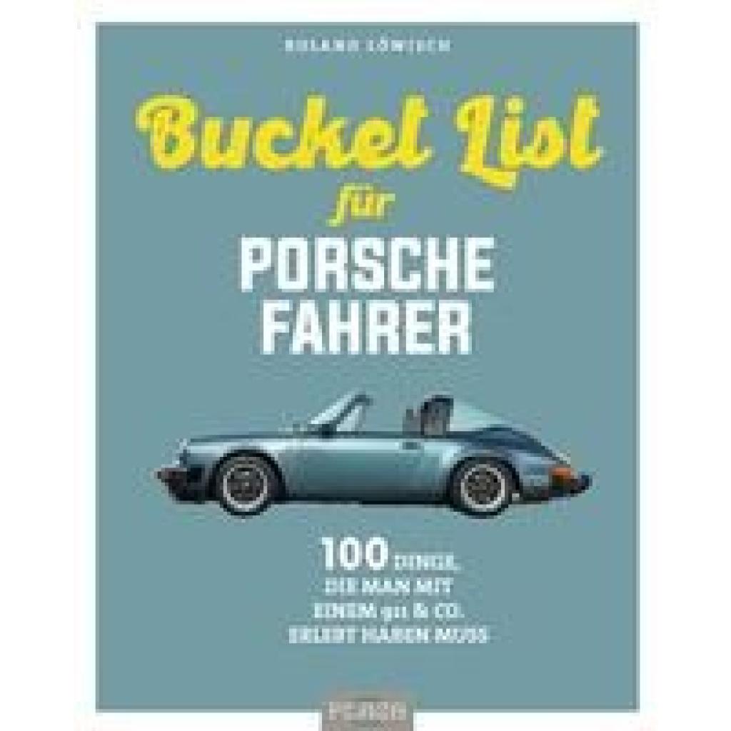Löwisch, Roland: Die Bucket List für Porsche-Fahrer