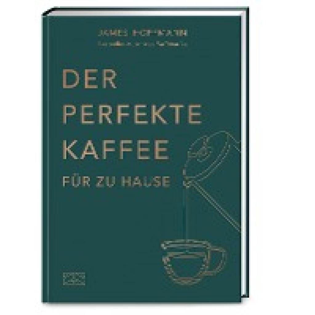 9783965843202 - Der perfekte Kaffee für zu Hause - Das Praxis-Handbuch für Kaffeeliebhaber Baristas und Espresso-Fans - James Hoffmann Gebunden