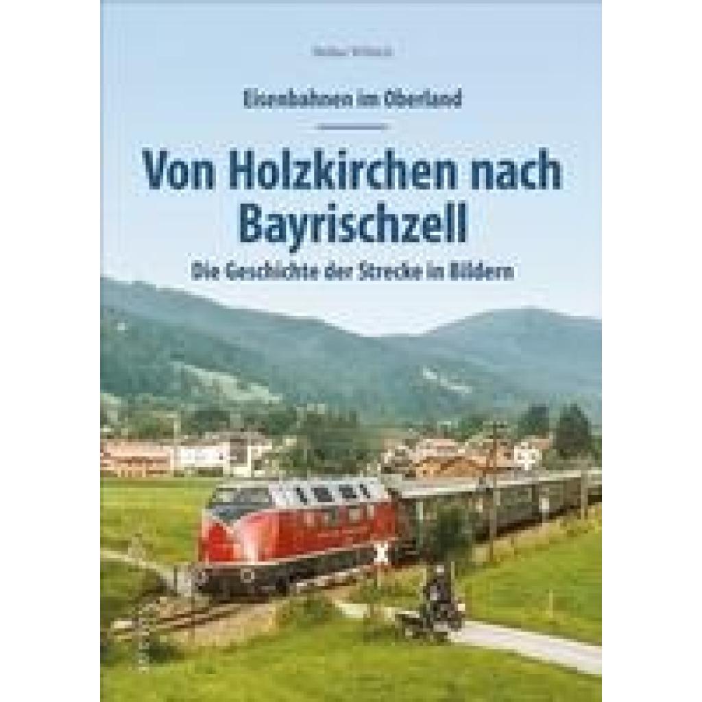 9783963034701 - Eisenbahnen im Oberland Von Holzkirchen nach Bayrischzell - Stefan Wittich Kartoniert (TB)