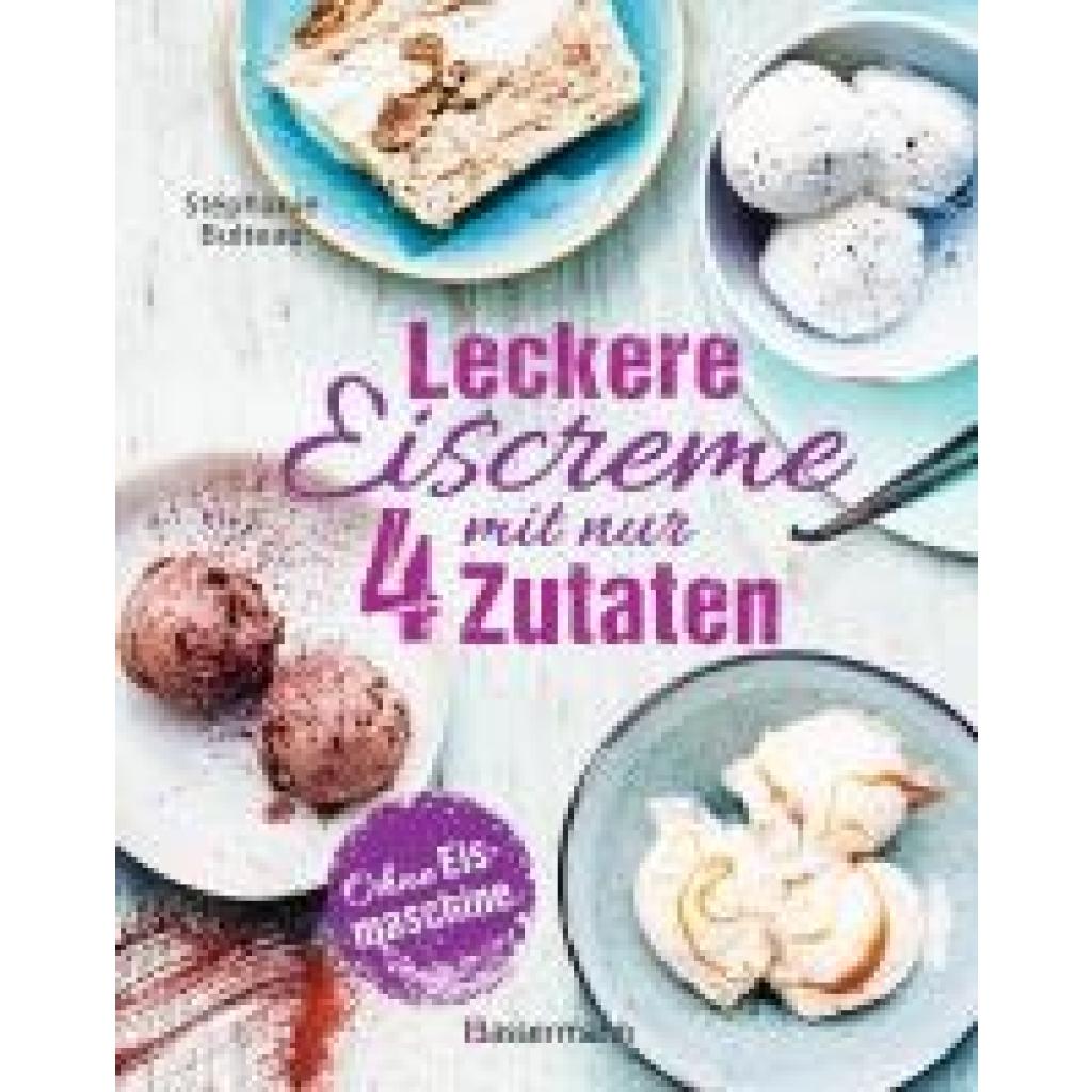 Bulteau, Stéphanie: Leckere Eiscreme mit nur 4 Zutaten. Ohne Eismaschine. 100% natürlich