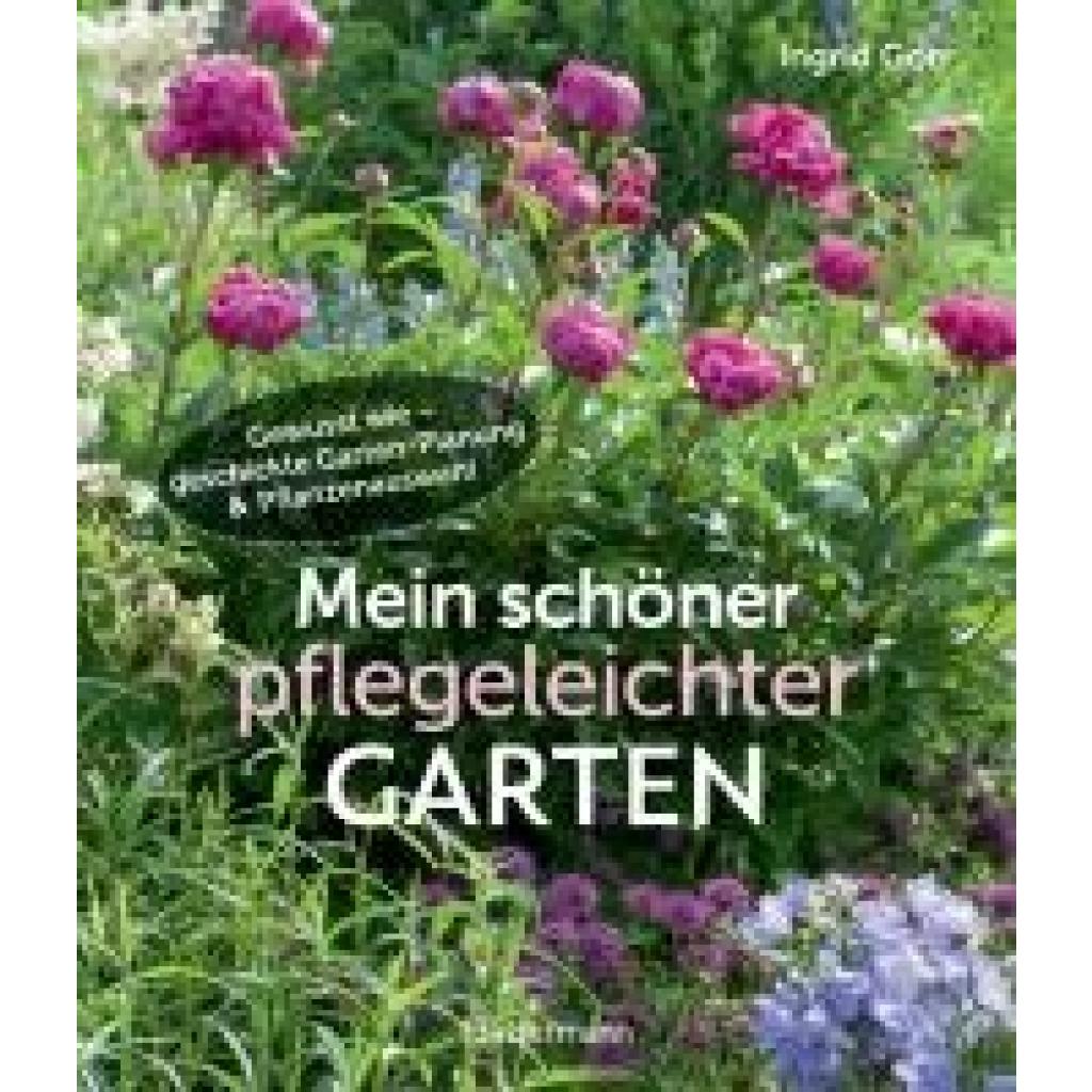 Gorr, Ingrid: Mein schöner pflegeleichter Garten. Gewusst wie - geschickte Garten-Planung und Pflanzenauswahl