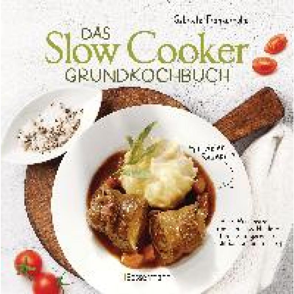 Frankemölle, Gabriele: Das Slow-Cooker-Grundkochbuch - Informationen und Rezepte, um Zeit und Geld zu sparen - langsam g