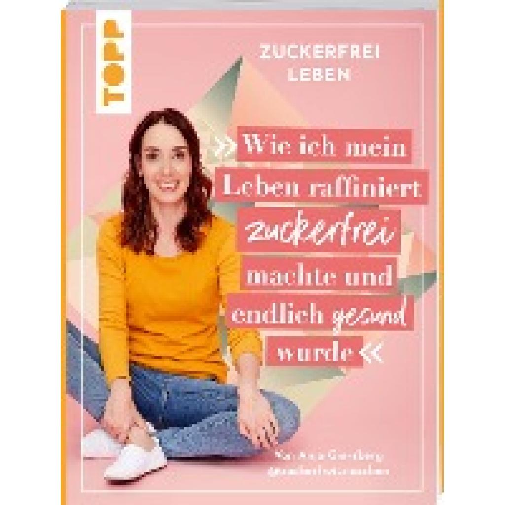 Giersberg, Anja: Zuckerfrei leben. Wie ich mein Leben raffiniert zuckerfrei machte und endlich gesund wurde.