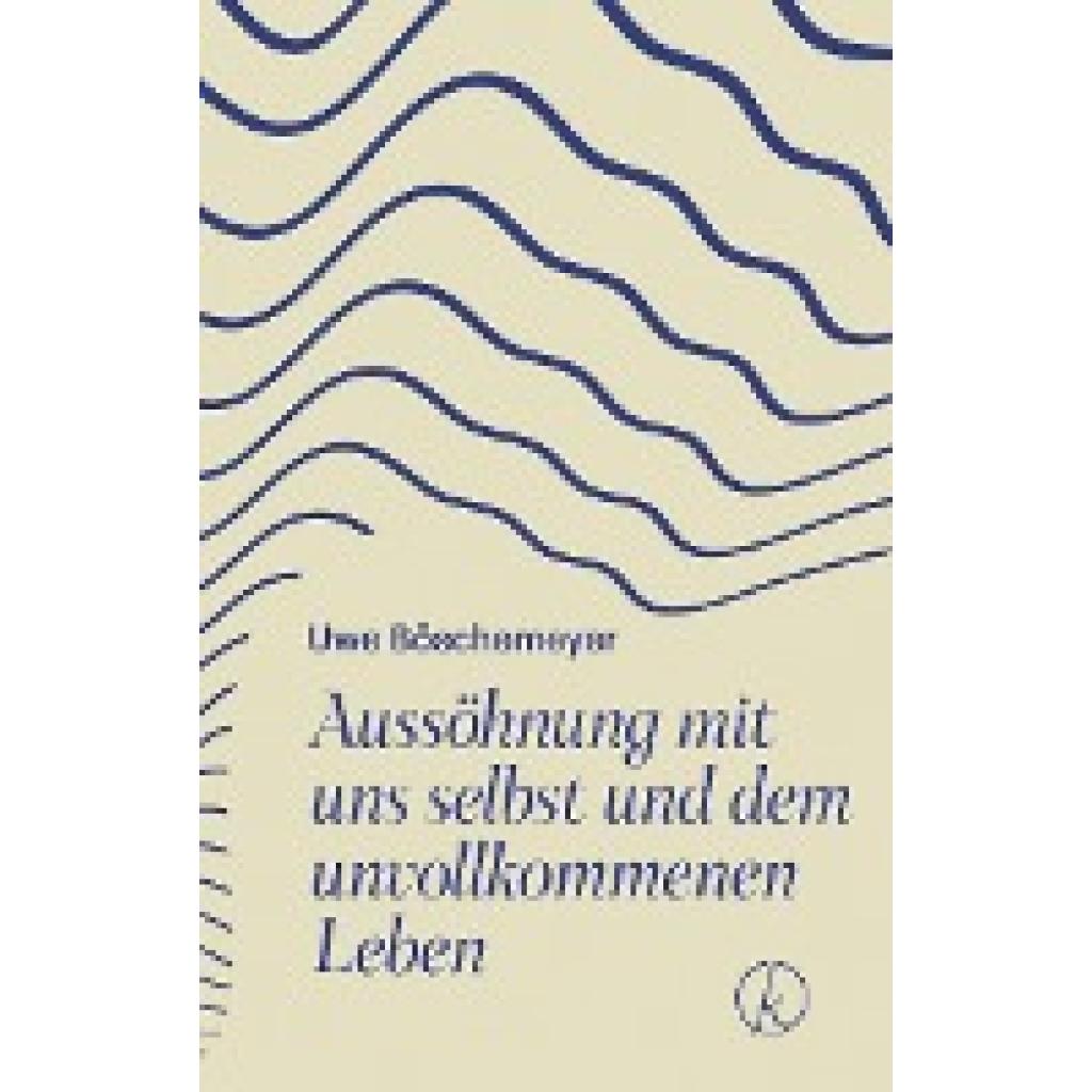 Böschemeyer, Uwe: Aussöhnung mit uns selbst und dem unvollkommenen Leben