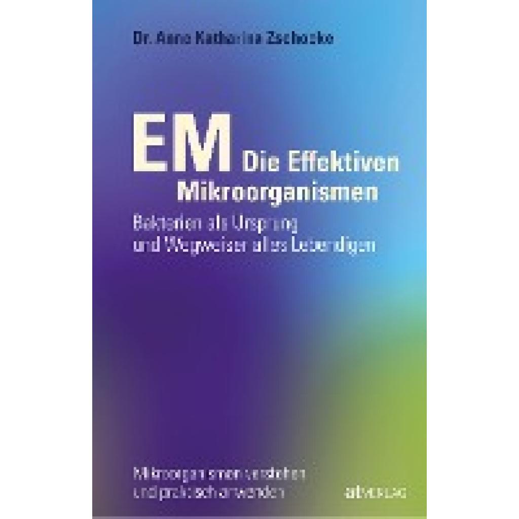 9783038006008 - EM - Die Effektiven Mikroorganismen - Anne K Zschocke Gebunden