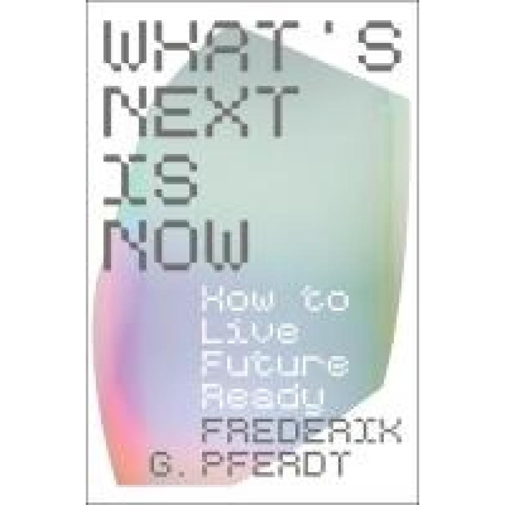 Pferdt, Frederik: What's Next Is Now