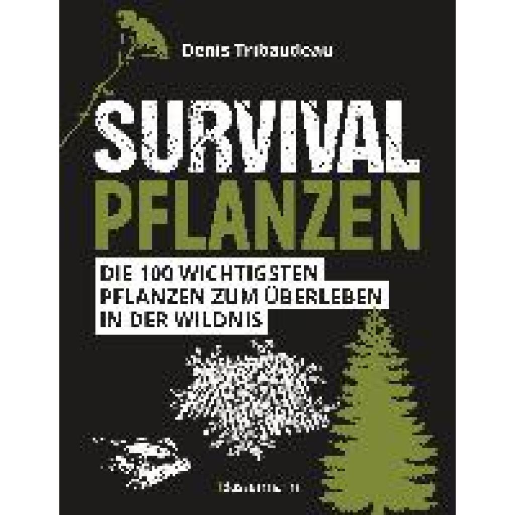 Tribaudeau, Denis: Survivalpflanzen. Die 100 wichtigsten Pflanzen zum Überleben in der Wildnis