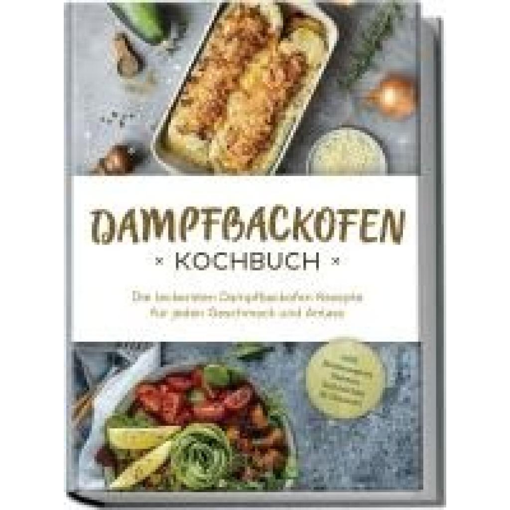 9783757602031 - Konrads Magdalena Dampfbackofen Kochbuch Die leckersten Dampfbackofen Rezepte für jeden Geschmack und Anlass - inkl Brotrezepten Salaten Aufstrichen & Desserts