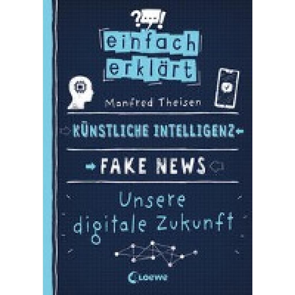 Theisen, Manfred: Einfach erklärt - Künstliche Intelligenz - Fake News - Unsere digitale Zukunft