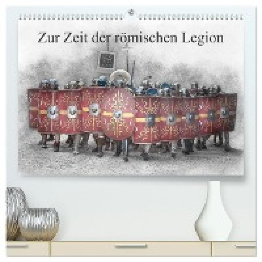 Gaymard, Alain: Zur Zeit der römischen Legion (hochwertiger Premium Wandkalender 2025 DIN A2 quer), Kunstdruck in Hochgl