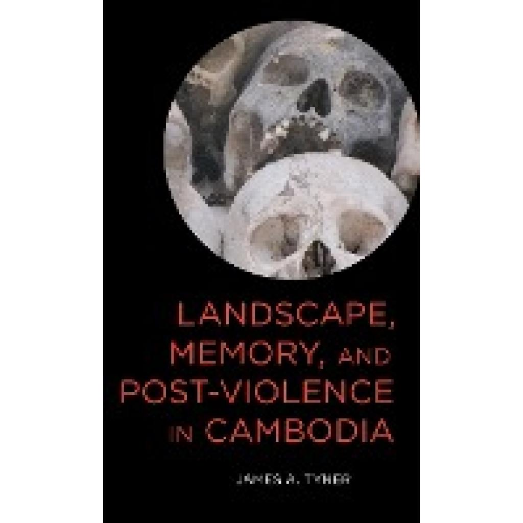 Tyner, James A.: Landscape, Memory, and Post-Violence in Cambodia