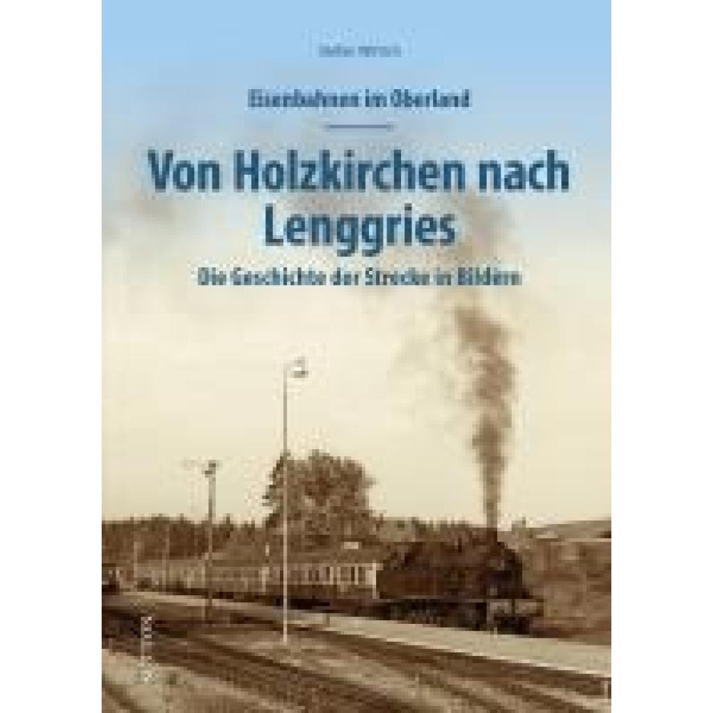 9783963034664 - Eisenbahnen im Oberland Von Holzkirchen nach Lenggries - Stefan Wittich Gebunden