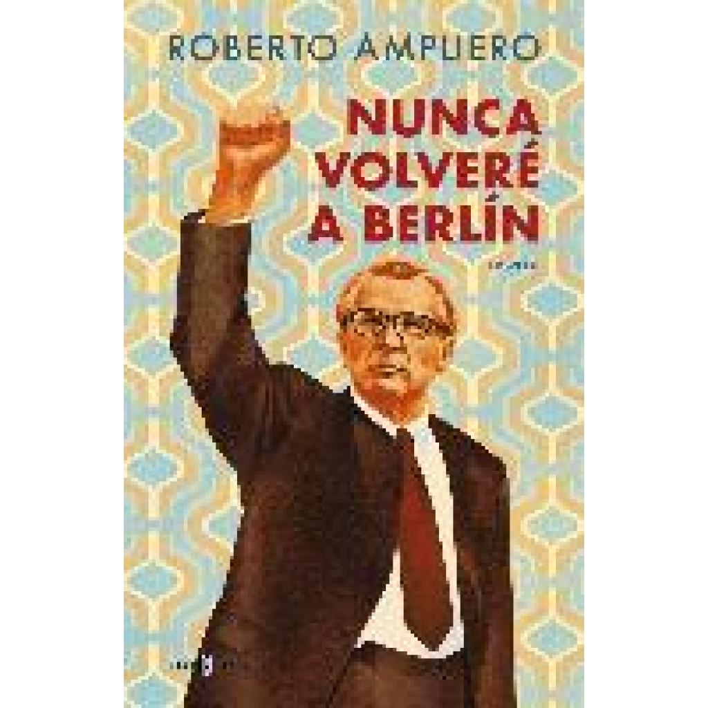9788401034947 - Ampuero Roberto Nunca volvere a Berlin 9788401034947 - Ampuero Roberto Nunca volvere a Berlin