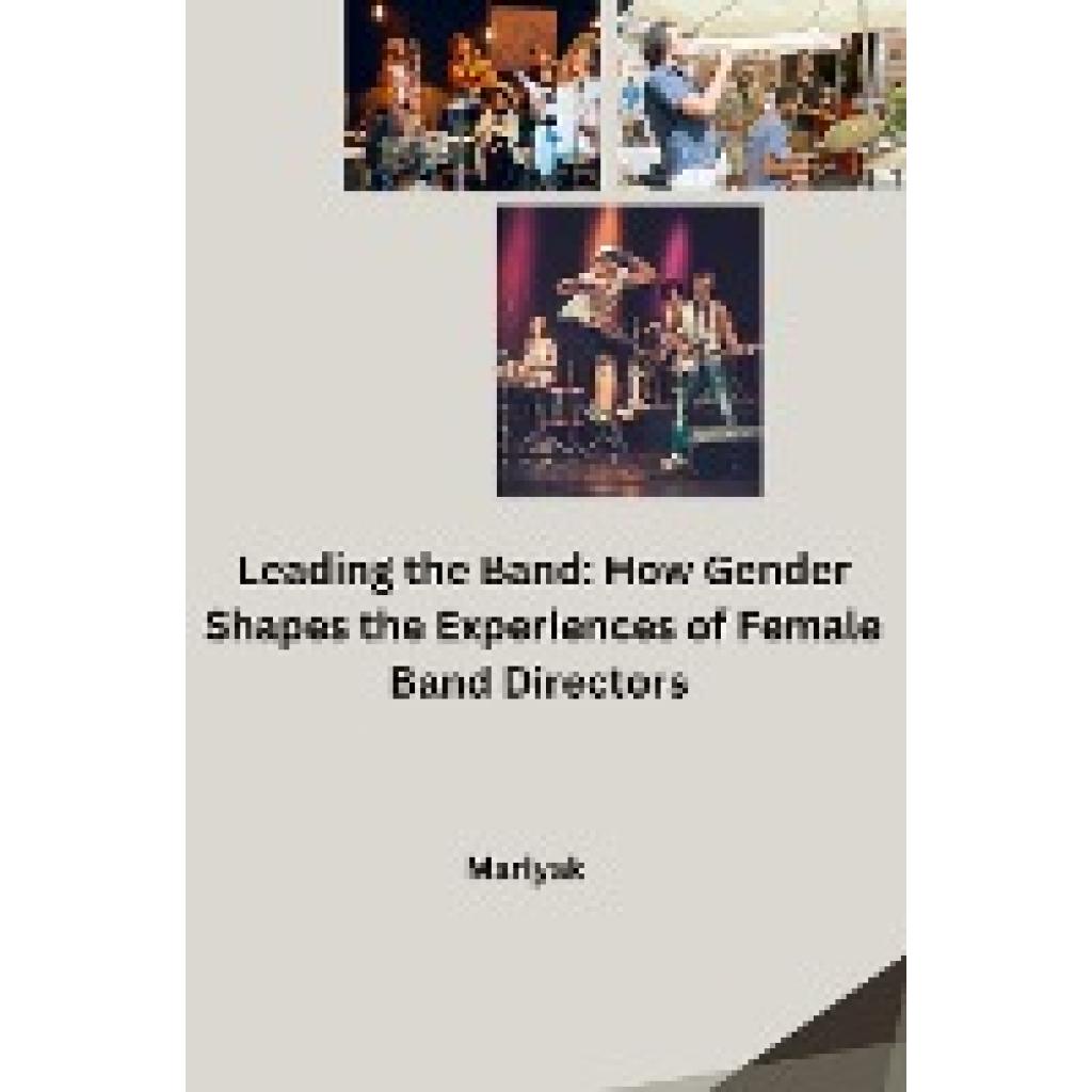 Mariyak: Leading the Band: How Gender Shapes the Experiences of Female Band Directors