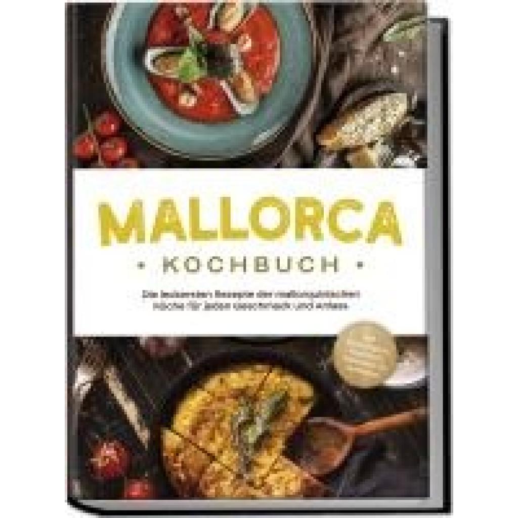 Martin, Louise: Mallorca Kochbuch: Die leckersten Rezepte der mallorquinischen Küche für jeden Geschmack und Anlass - in