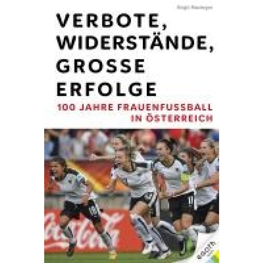 9783903376809 - Verbote Widerstände große Erfolge 100 Jahre Frauenfußball in Österreich - Birgit Riezinger Gebunden