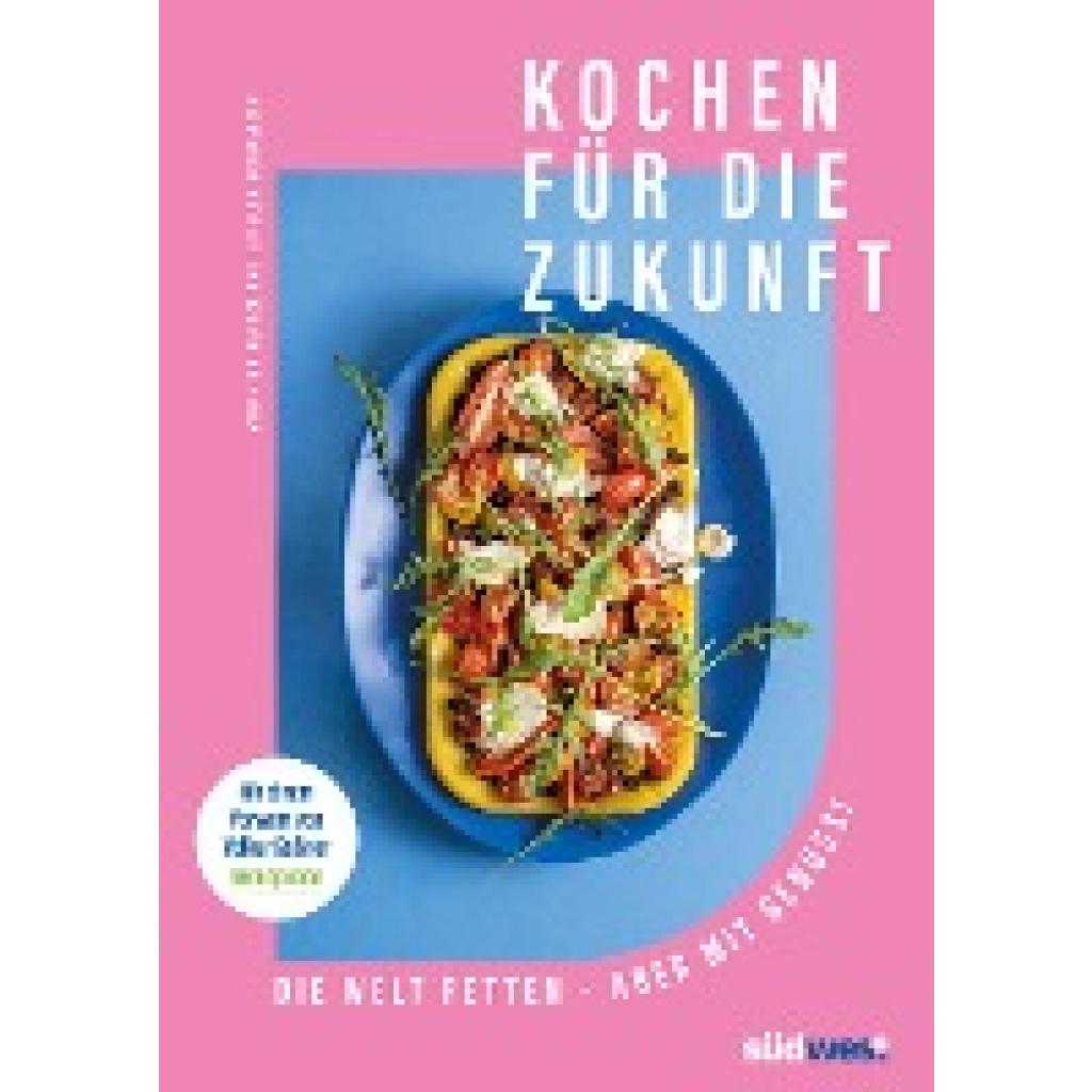 Schweizer, Estella: Kochen für die Zukunft  - Die Welt retten - aber mit Genuss!