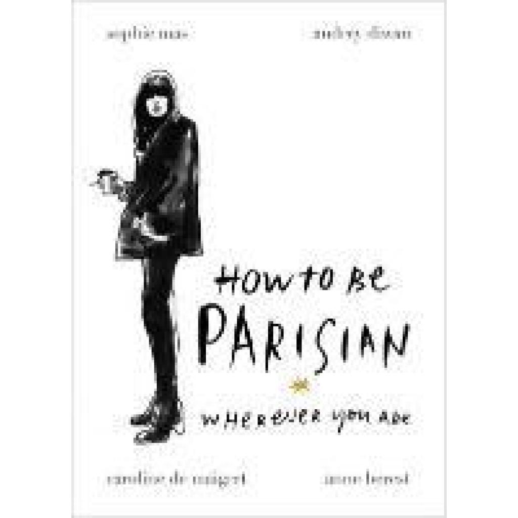 9780091958091 - How To Be Parisian wherever you are - Anne Berest Audrey Diwan Caroline De Maigret Sophie Mas Gebunden 9780091958091 - How To Be Parisian wherever you are - Anne Berest Audrey Diwan Caroline De Maigret Sophie Mas Gebunden