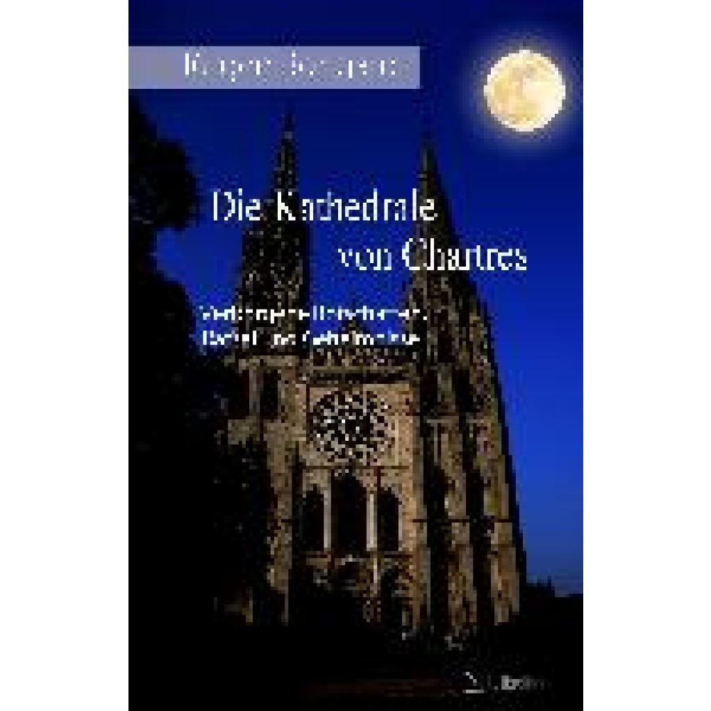 9783981267174 - Die Kathedrale von Chartres - Jürgen Bongardt Gebunden