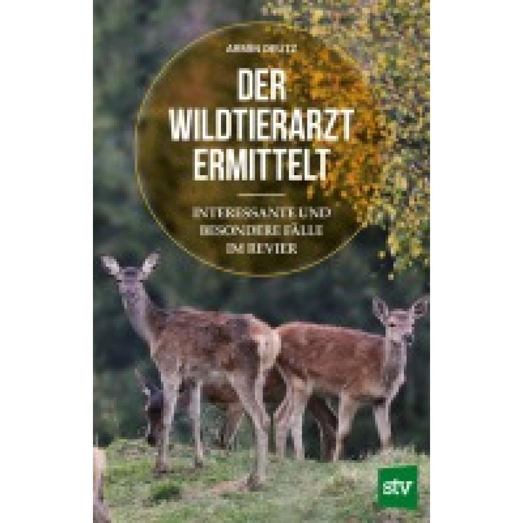 9783702019440 - Der Wildtierarzt ermittelt - Armin Deutz Kartoniert (TB)