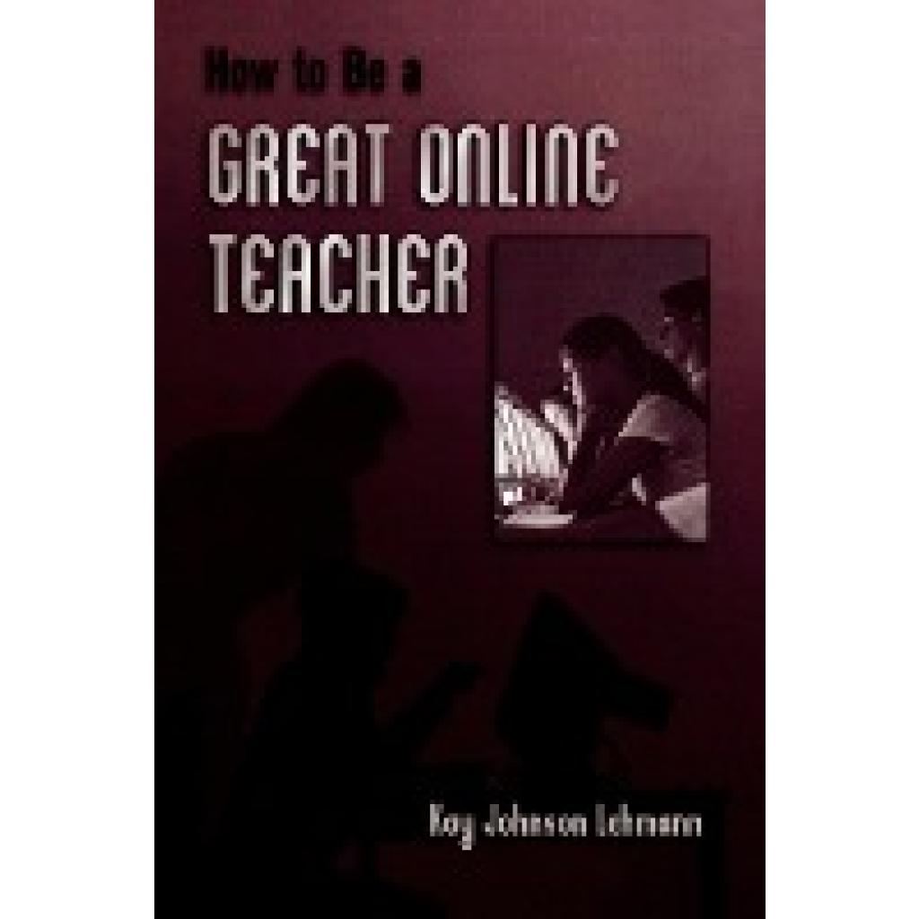 Lehmann, Kay Johnson: How to be a Great Online Teacher