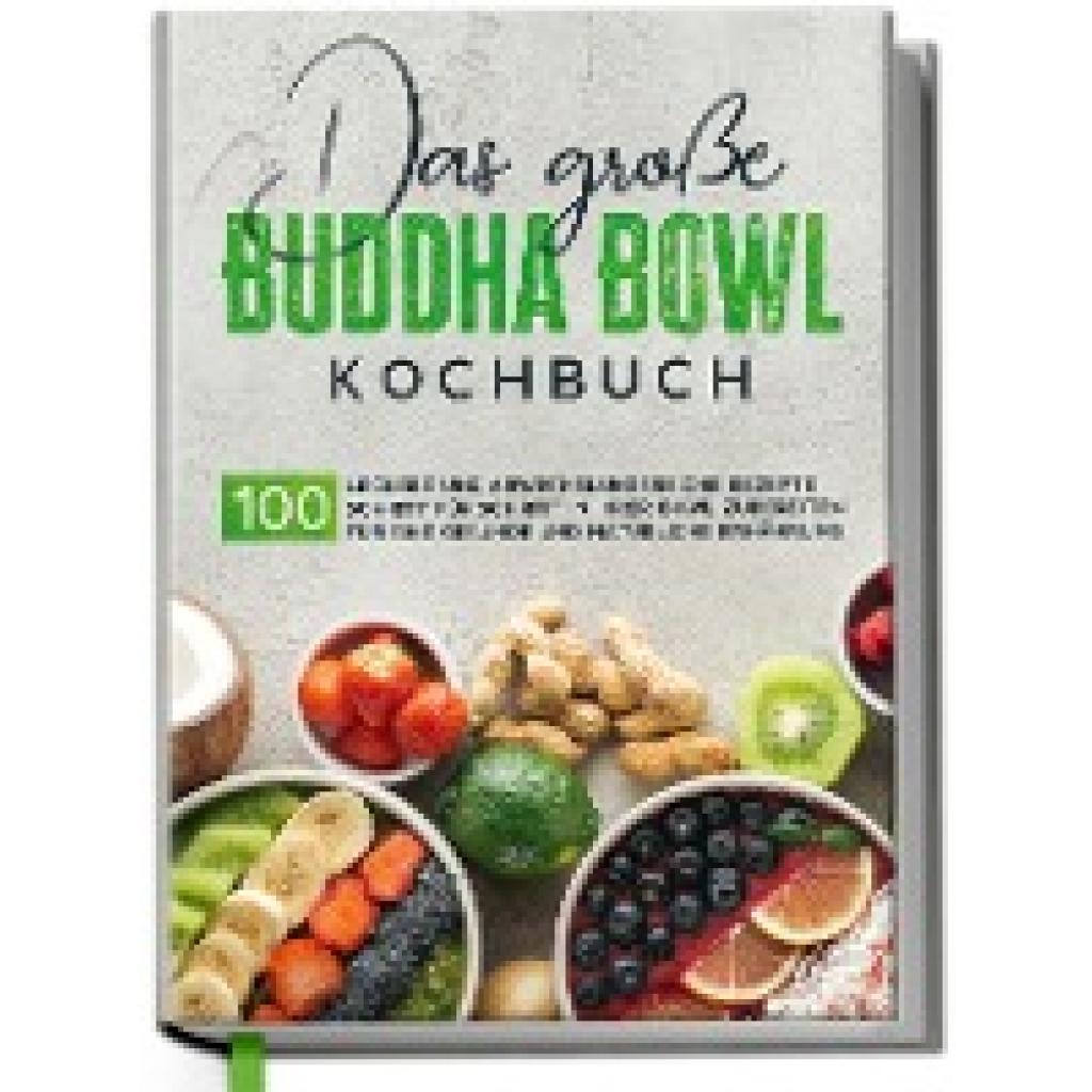 9783969300527 - Das große Buddha Bowl Kochbuch 100 leckere und abwechslungsreiche Rezepte Schritt für Schritt zubereiten für eine gesunde und natürliche Ernährung - Antje Lehmann Gebunden