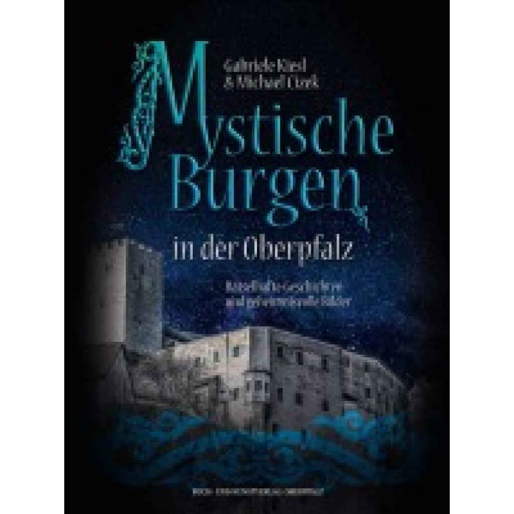 Kiesl, Gabriele: Mystische Burgen in der Oberpfalz