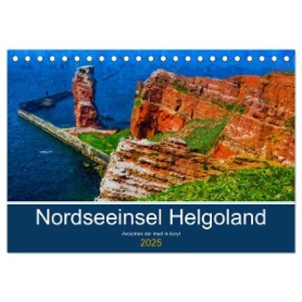 Frost, Anja: Nordseeinsel Helgoland - Ansichten der Insel in Acryl (Tischkalender 2025 DIN A5 quer), CALVENDO Monatskale