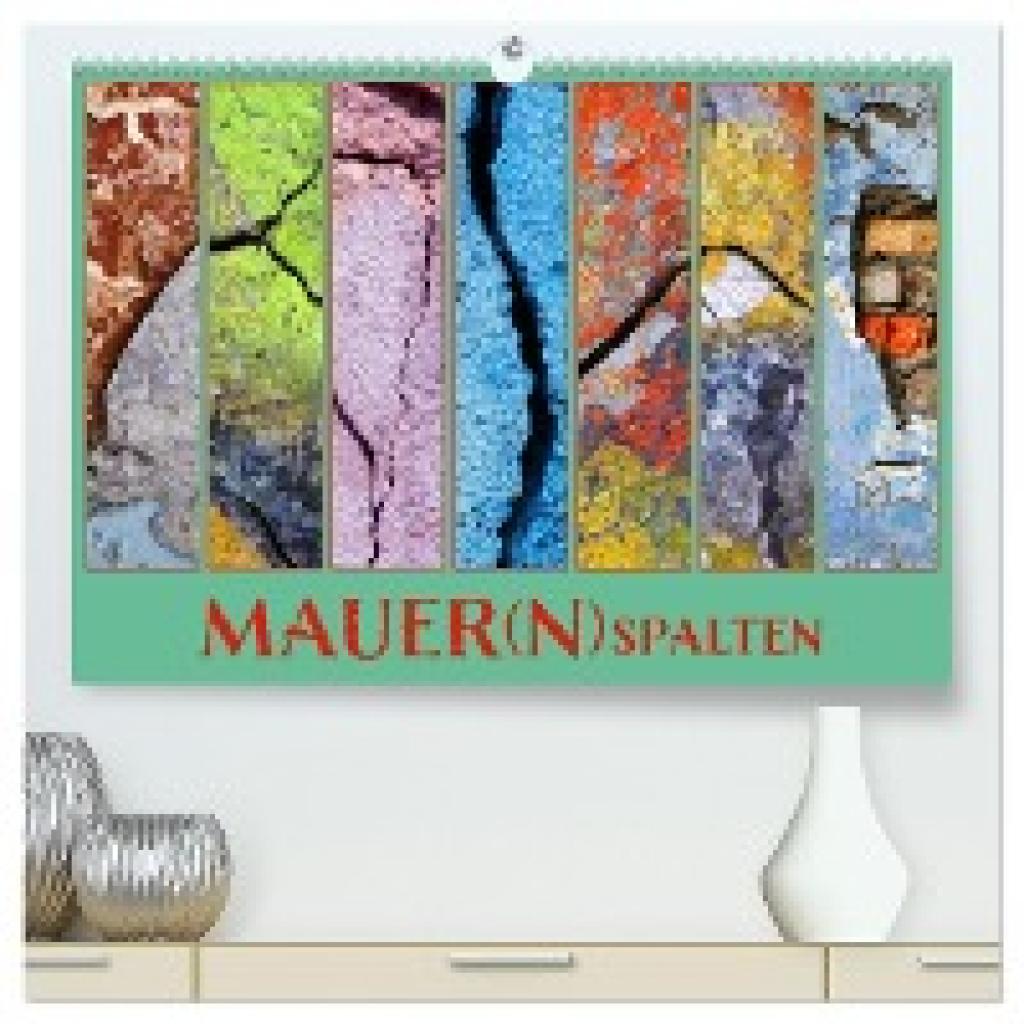 Sachse, Kathrin: MAUER(N)spalten (hochwertiger Premium Wandkalender 2025 DIN A2 quer), Kunstdruck in Hochglanz