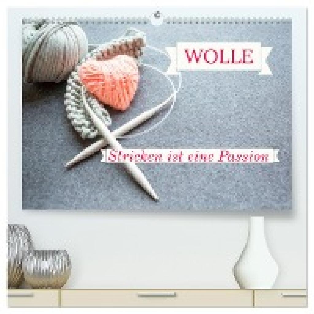 Michel, Susan: WOLLE Stricken ist eine Passion (hochwertiger Premium Wandkalender 2025 DIN A2 quer), Kunstdruck in Hochg