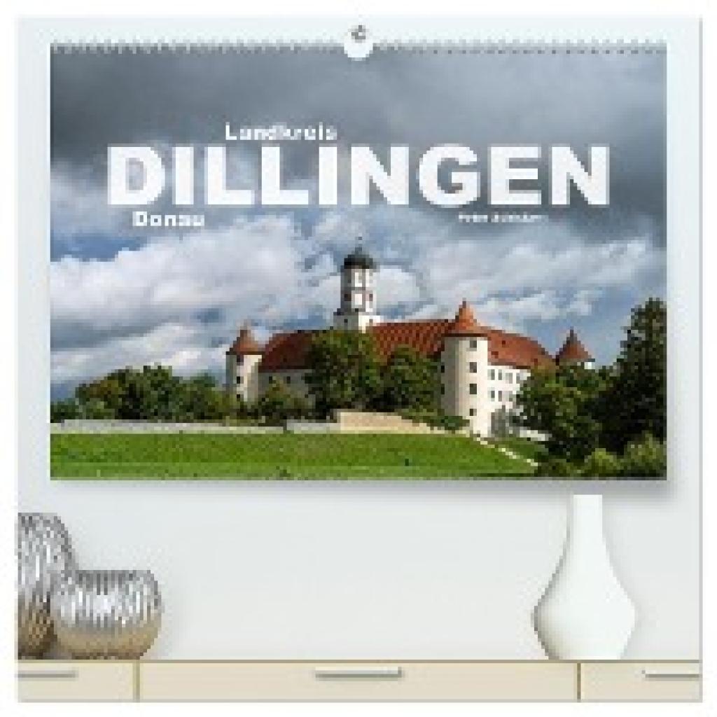 Schickert, Peter: Landkreis Dillingen Donau (hochwertiger Premium Wandkalender 2025 DIN A2 quer), Kunstdruck in Hochglan