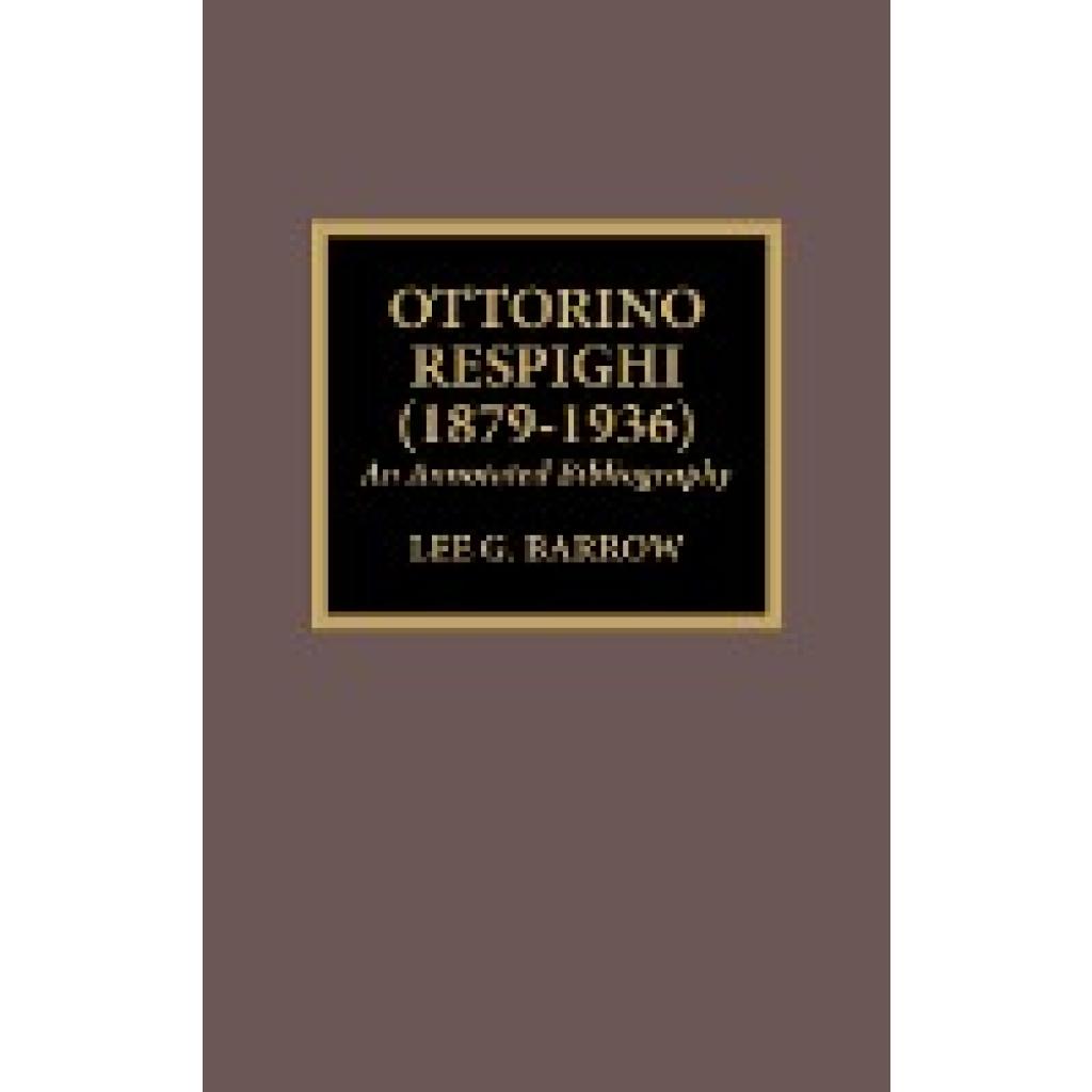 Barrow, Lee G.: Ottorino Respighi (1879-1936)