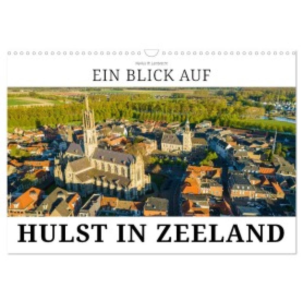 W. Lambrecht, Markus: Ein Blick auf Hulst in Zeeland (Wandkalender 2025 DIN A3 quer), CALVENDO Monatskalender