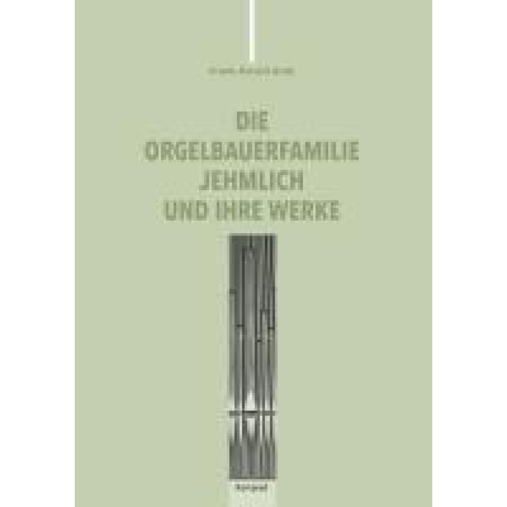 Greß, Frank-Harald: Die Orgelbauerfamilie Jehmlich und ihre Werke