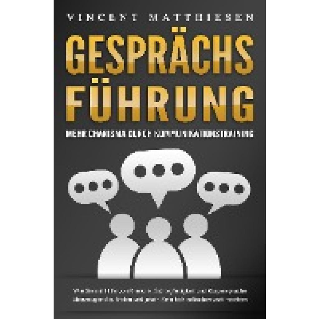 9783989371088 - GESPRÄCHSFÜHRUNG - Mehr Charisma durch Kommunikationstraining Wie Sie mit Hilfe von Rhetorik Schlagfertigkeit und Körpersprache überzeugend auftreten und jeden Smalltalk selbstbewusst meistern - Vincent Matthiesen Taschenbuch