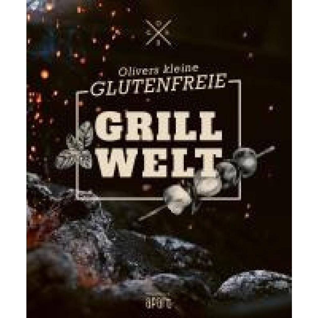 Welling, Oliver: Olivers kleine glutenfreie Grillwelt