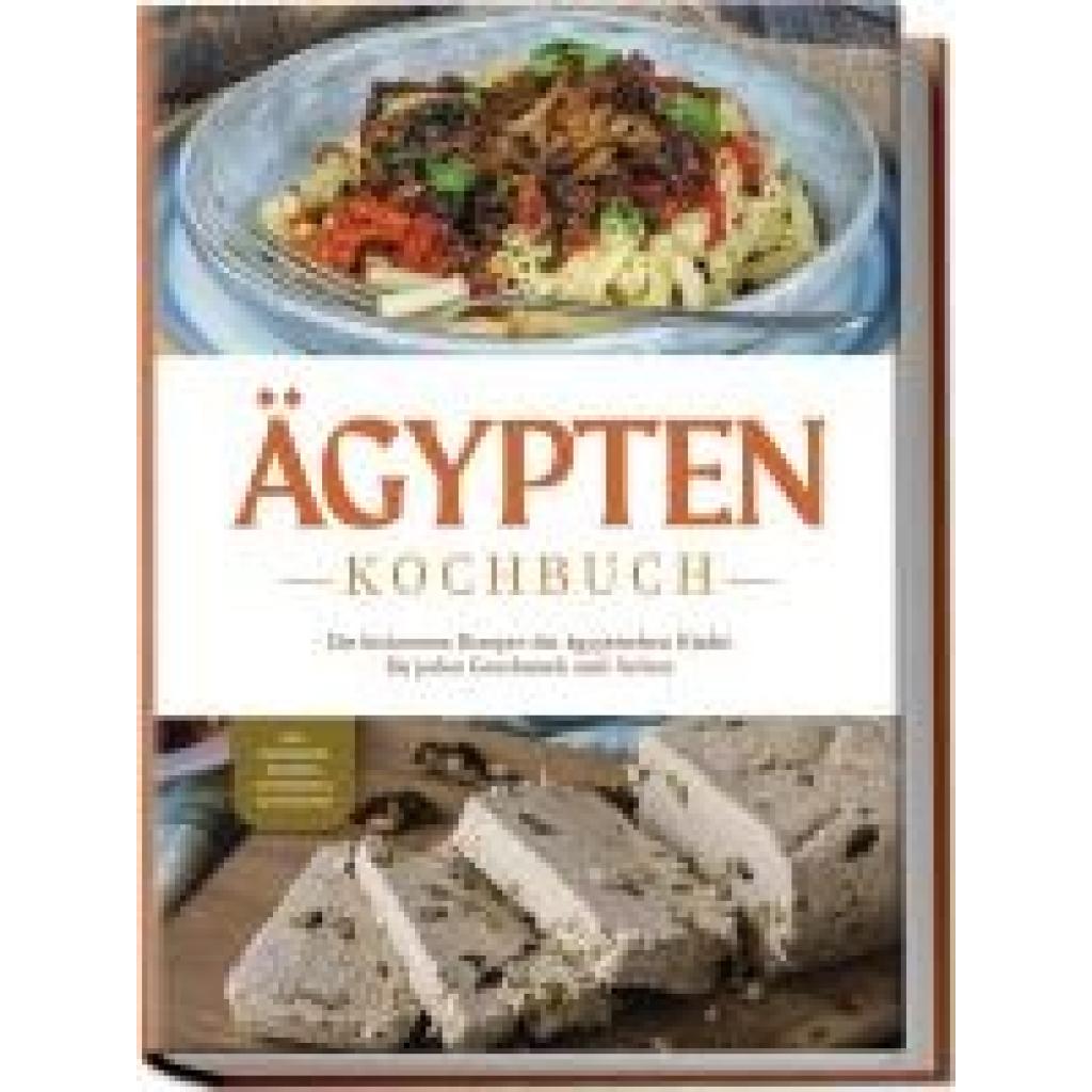 9783757602079 - Ägypten Kochbuch Die leckersten Rezepte der ägyptischen Küche für jeden Geschmack und Anlass - inkl Fingerfood Desserts Getränken & Aufstrichen - Mira Gamal Taschenbuch