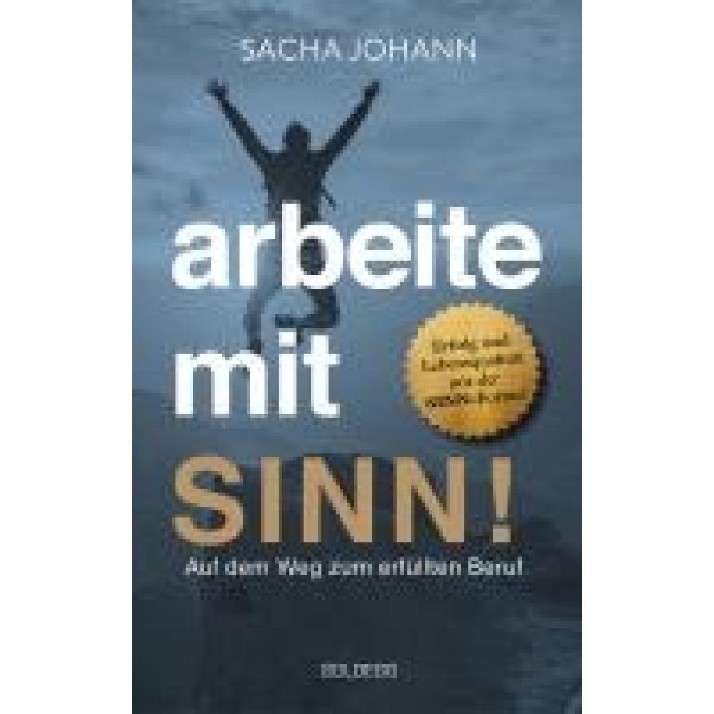 9783990604137 - Arbeite mit Sinn! Auf dem Weg zum erfüllten Beruf - Sacha Johann Gebunden